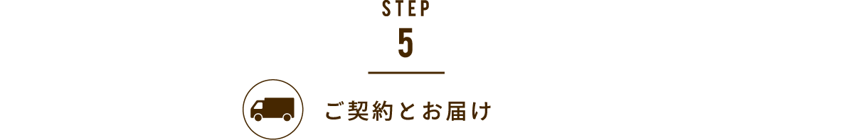 STEP5.ご契約とお届け